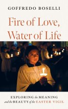 Fire of Love, Water of Life: Exploring the Meaning and the Beauty of the Easter Vigil