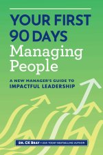 Your First 90 Days Managing People: Essential Skills and Strategies for the New Manager