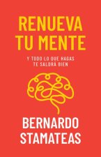 Renueva Tu Mente: Y Todo Lo Que Hagas Te Saldrá Bien