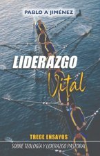 Liderazgo Vital: Trece ensayos sobre liderazgo y teología pastoral