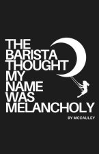 The Barista Thought My Name Was Melancholy: Bittersweet Poetry and Prose