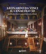 Leonardo da Vinci. Il Cenacolo 3D. Ricostruzione virtuale di un capolavoro perduto e ritrovato