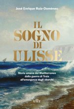 sogno di Ulisse. Storia umana del Mediterraneo dalla guerra di Troia all'emergenza degli sbarchi