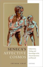 Seneca's Affective Cosmos Subjectivity, Feeling, and Knowledge in the    Natural Questions and Beyond (Hardback)