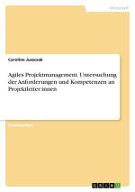 Agiles Projektmanagement. Untersuchung der Anforderungen und Kompetenzen an Projektleiter:innen