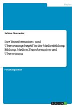 Der Transformations- und Übersetzungsbegriff in der Medienbildung. Bildung, Medien, Transformation und Übersetzung