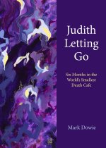Judith Letting Go – Six Months in the World`s Smallest Death Cafe