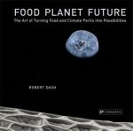 Food Planet Future – The Art of Turning Food and Climate Perils into Possibilities