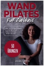 WAND PILATES für Zuhause: Mit 50 effektiven & illustrierten Übungen fit, gesund und schlank dank Wand Pilates - Inkl. Step-By-Step Anleitung