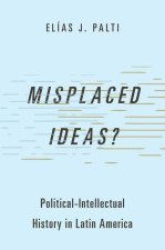 Misplaced Ideas? Political-Intellectual History in Latin America (Hardback)