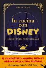 In cucina con Disney. Il ricettario non ufficiale. Dalle delizie ghiacciate di Frozen ai frappé intergalattici di Star Wars e altre ricette dei person