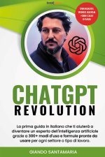 ChatGPT Revolution. La prima guida in italiano che ti aiuterà a diventare un esperto dell'intelligenza artificiale grazie a 300+modi d'uso e formule p