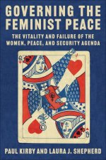 Governing the Feminist Peace – The Vitality and Failure of the Women, Peace, and Security Agenda