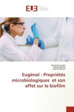 Eugénol : Propriétés microbiologiques et son effet sur le biofilm