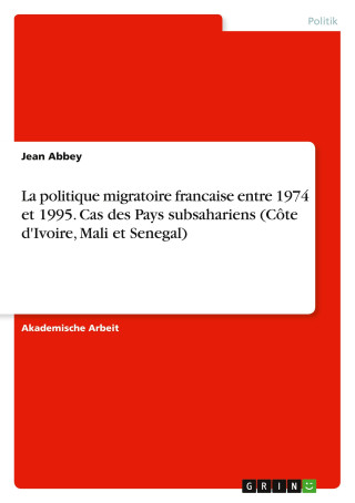 La politique migratoire francaise entre 1974 et 1995. Cas des Pays subsahariens (Côte d'Ivoire, Mali et Senegal)