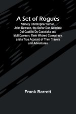 A Set of Rogues; Namely Christopher Sutton, John Dawson, the Se?or Don Sanchez Del Castillo De Castela?a and Moll Dawson; Their Wicked Conspiracy, and