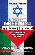 conflitto israeliano-palestinese. Alle origini di una guerra infinita. Dalla nascita dello stato di Israele alla guerra del Kippur, dalla prima Intifa