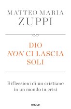 Dio non ci lascia soli. Riflessioni di un cristiano in un mondo in crisi