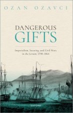 Dangerous Gifts Imperialism, Security, and Civil Wars in the Levant, 1798-1864 (Paperback)