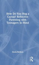 How Do You Hug a Cactus? Reflective Parenting with Teenagers in Mind