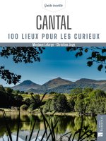 CANTAL 100 LIEUX POUR LES CURIEUX