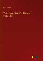 Victor Hugo. Vor der Verbannung (1802-1851)