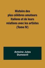 Histoire des plus cél?bres amateurs italiens et de leurs relations avec les artistes (Tome IV)