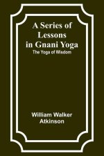 A Series of Lessons in Gnani Yoga