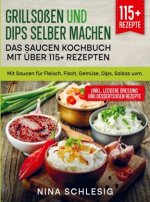Grillsoßen und Dips selber machen ? Das Saucen Kochbuch mit über 115+ Rezepten