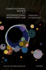 Constitutional Review and International Investment Law Deference or Defiance? (Hardback)