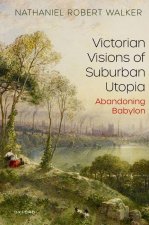 Victorian Visions of Suburban Utopia Abandoning Babylon (Paperback)