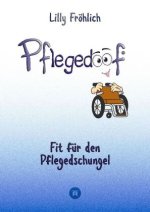 Pflegedoof - Ein umfassender Leitfaden für den Umgang mit Pflegebedürftigkeit: Von Pflegegraden und Pflegegeld über Vereinbarkeit von Pflege und Beruf