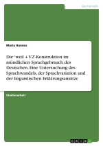 Die 'weil + V2'-Konstruktion im mündlichen Sprachgebrauch des Deutschen. Eine Untersuchung des Sprachwandels, der Sprachvariation und der linguistisch