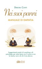 Nei suoi panni. Manuale di empatia. Suggerimenti pratici di coaching e di psicologia per stare bene con il cuore e con la mente, tuoi e di chi ti sta