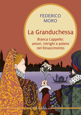 granduchessa. Bianca Cappello: amori, intrighi e potere nel Rinascimento