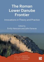 The Roman Lower Danube Frontier: Innovations in Theory and Practice