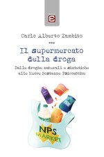 supermercato della droga. Dalle droghe naturali e sintetiche alle nuove sostanze psicoattive