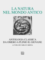 natura nel mondo antico. Antologia classica da Omero a Plinio il Giovane