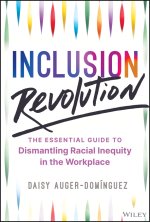 Inclusion Revolution – The Essential Guide to Dism antling Racial Inequity in the Workplace