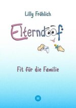 Elterndoof - Dein Familienguide. Spielerisch durch die Schulzeit und lebensfähig nach dem Auszug - Positive Erziehung mit Bewusstsein, Kniffen und Tri