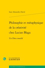 Philosophie et métaphysique de la créativité chez lucian blaga - un dieu mutilé