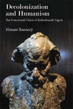 Decolonization and Humanism – The Postcolonial Vision of Rabindranath Tagore