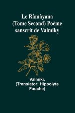 Le Râmâyana (Tome Second) Po?me sanscrit de Valmiky