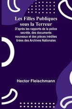 Les Filles Publiques sous la Terreur; D'apr?s les rapports de la police secr?te, des documents nouveaux et des pi?ces inédites tirées des Archives Nat
