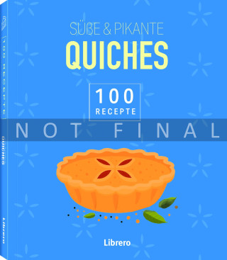 100 Rezepte - Süße & Pikante Quiches