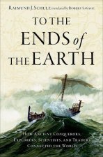 To the Ends of the Earth How Ancient Explorers, Scientists, and Traders Connected the World (Hardback)