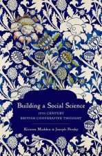 Building a Social Science 19th Century British Cooperative Thought (Hardback)