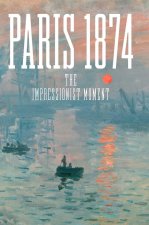 Paris 1874 – The Impressionist Moment