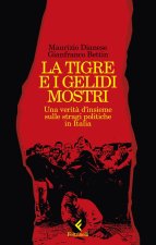 tigre e i gelidi mostri. Una verità d'insieme sulle stragi politiche in Italia