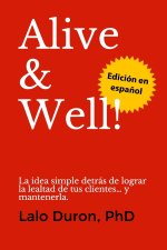 Alive & Well!: La idea simple detrás de lograr la lealtad de tus clientes... y mantenerla.